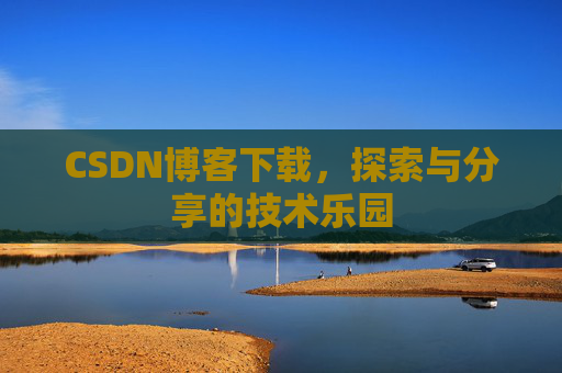 CSDN博客下载，探索与分享的技术乐园